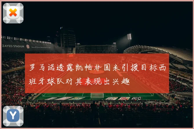 罗马诺透露凯帕非国米引援目标西班牙球队对其表现出兴趣